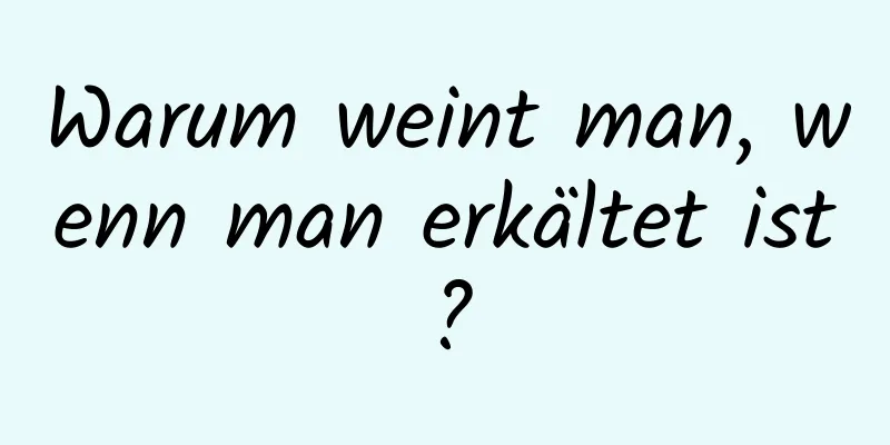 Warum weint man, wenn man erkältet ist?