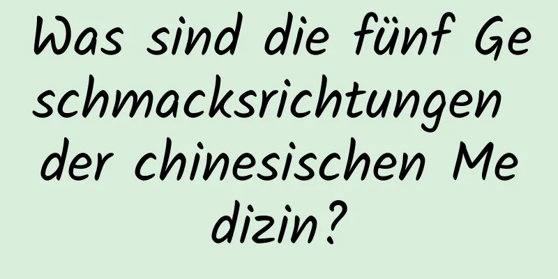 Was sind die fünf Geschmacksrichtungen der chinesischen Medizin?