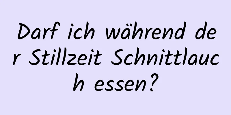 Darf ich während der Stillzeit Schnittlauch essen?