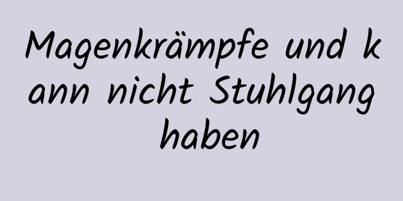 Magenkrämpfe und kann nicht Stuhlgang haben