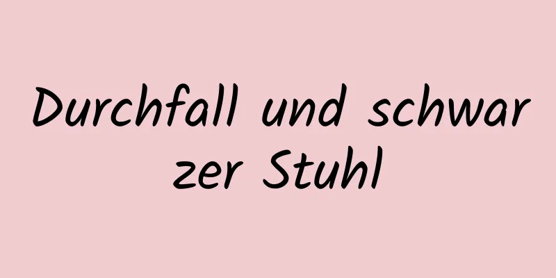 Durchfall und schwarzer Stuhl