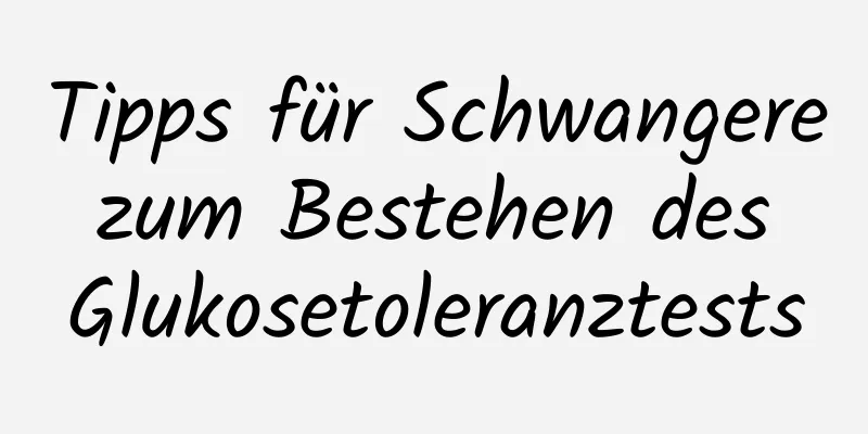 Tipps für Schwangere zum Bestehen des Glukosetoleranztests