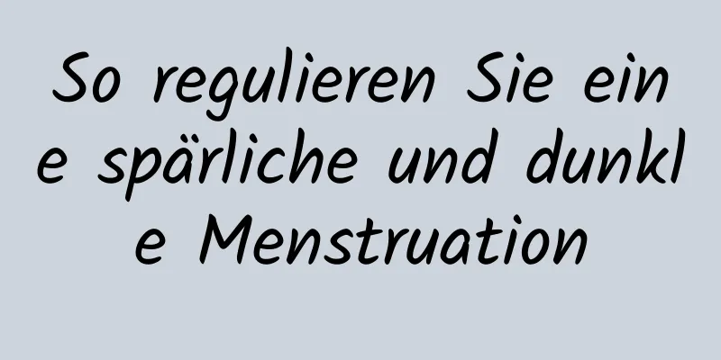 So regulieren Sie eine spärliche und dunkle Menstruation