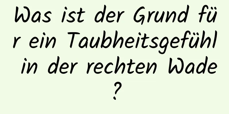 Was ist der Grund für ein Taubheitsgefühl in der rechten Wade?