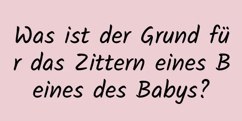 Was ist der Grund für das Zittern eines Beines des Babys?