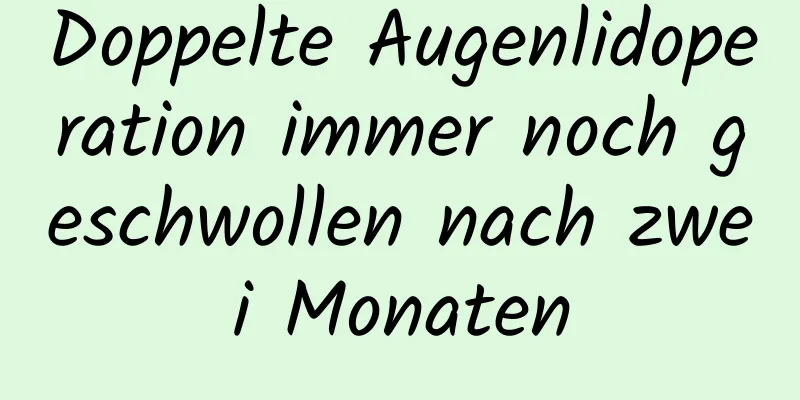 Doppelte Augenlidoperation immer noch geschwollen nach zwei Monaten