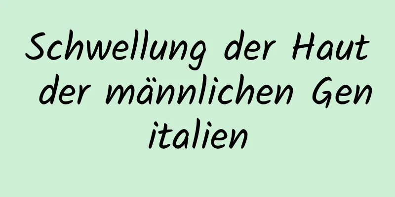 Schwellung der Haut der männlichen Genitalien