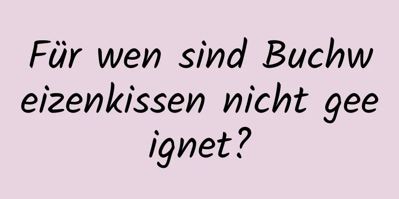 Für wen sind Buchweizenkissen nicht geeignet?