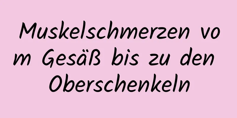 Muskelschmerzen vom Gesäß bis zu den Oberschenkeln