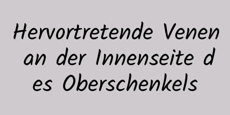 Hervortretende Venen an der Innenseite des Oberschenkels