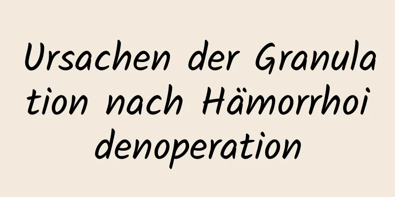 Ursachen der Granulation nach Hämorrhoidenoperation