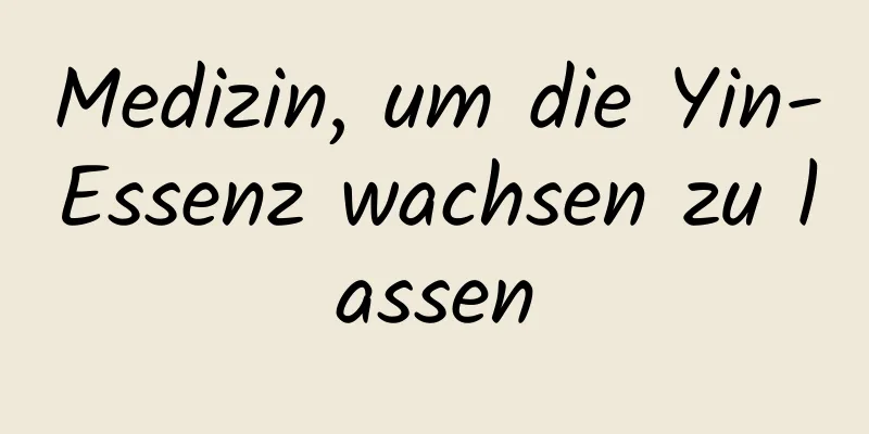 Medizin, um die Yin-Essenz wachsen zu lassen