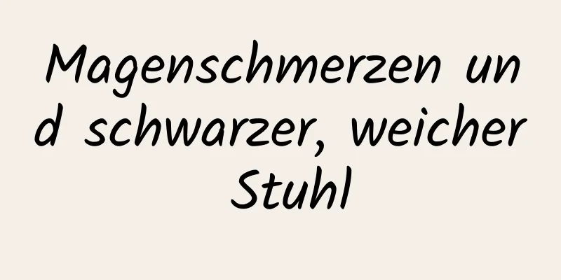 Magenschmerzen und schwarzer, weicher Stuhl