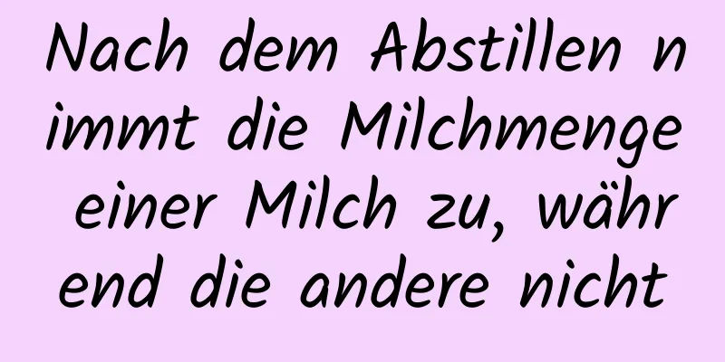 Nach dem Abstillen nimmt die Milchmenge einer Milch zu, während die andere nicht