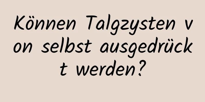 Können Talgzysten von selbst ausgedrückt werden?