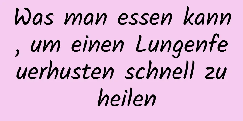 Was man essen kann, um einen Lungenfeuerhusten schnell zu heilen