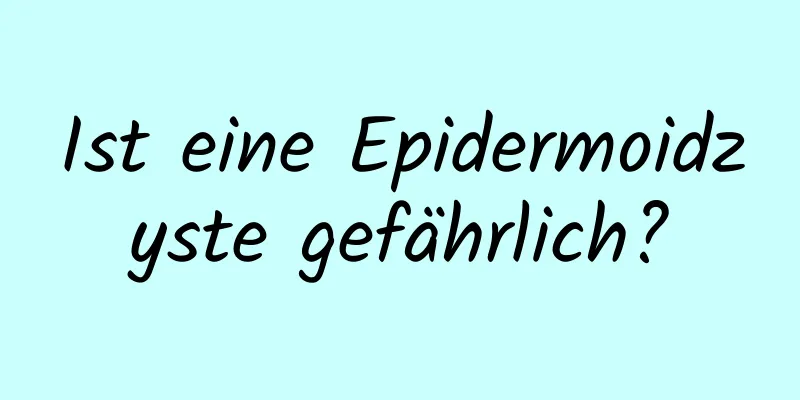 Ist eine Epidermoidzyste gefährlich?