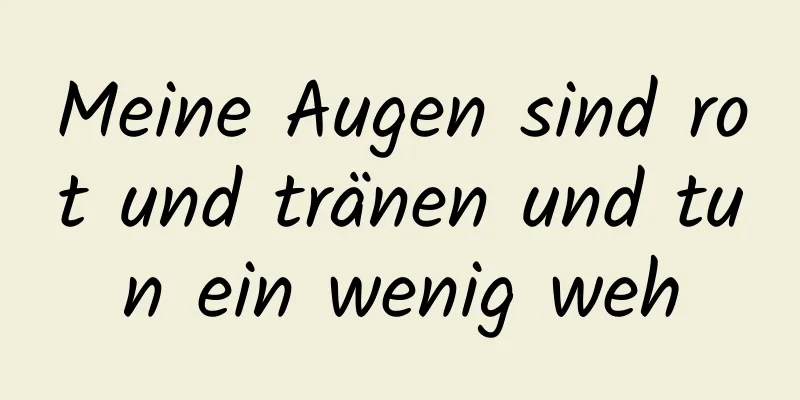 Meine Augen sind rot und tränen und tun ein wenig weh