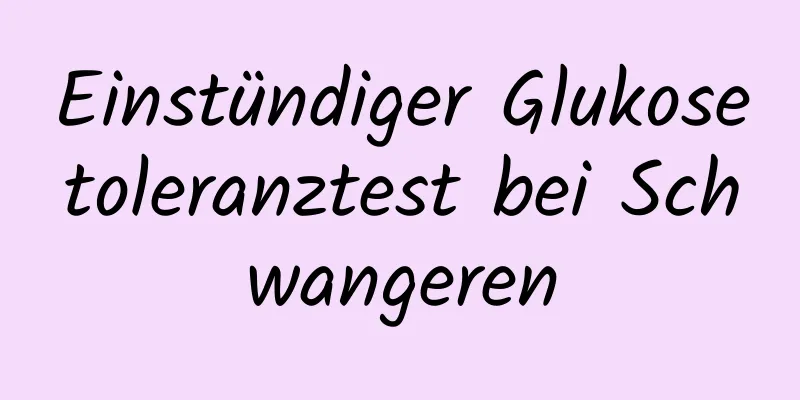 Einstündiger Glukosetoleranztest bei Schwangeren