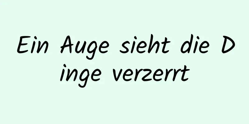 Ein Auge sieht die Dinge verzerrt