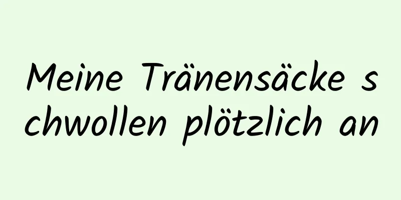 Meine Tränensäcke schwollen plötzlich an