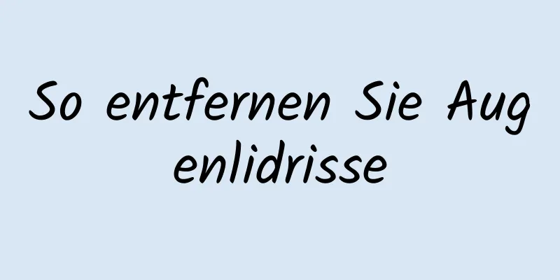 So entfernen Sie Augenlidrisse