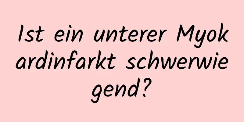 Ist ein unterer Myokardinfarkt schwerwiegend?