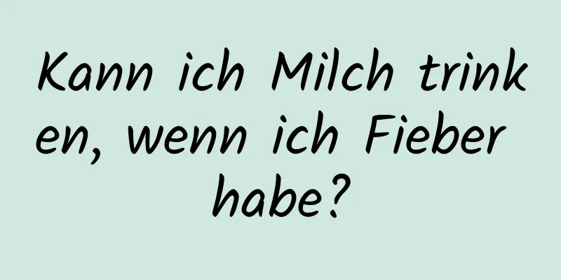 Kann ich Milch trinken, wenn ich Fieber habe?