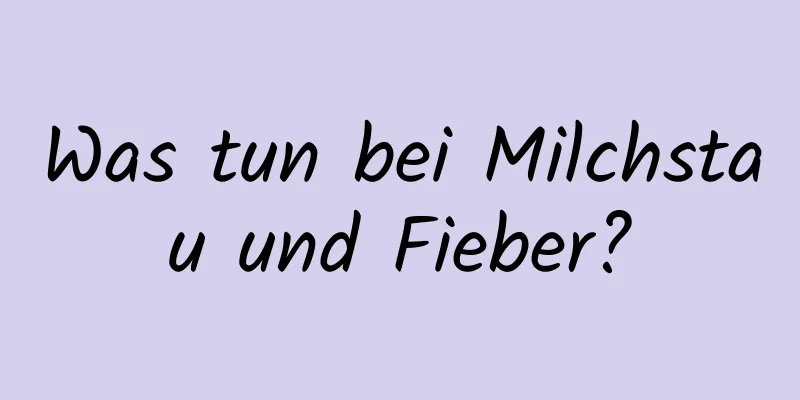 Was tun bei Milchstau und Fieber?