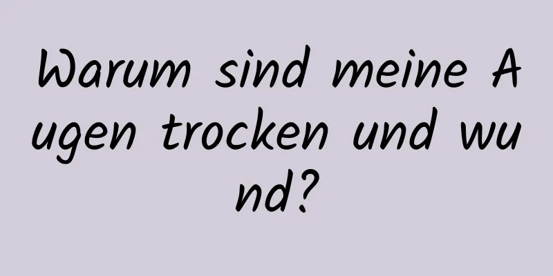 Warum sind meine Augen trocken und wund?