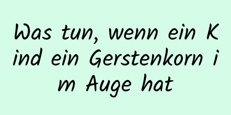 Was tun, wenn ein Kind ein Gerstenkorn im Auge hat