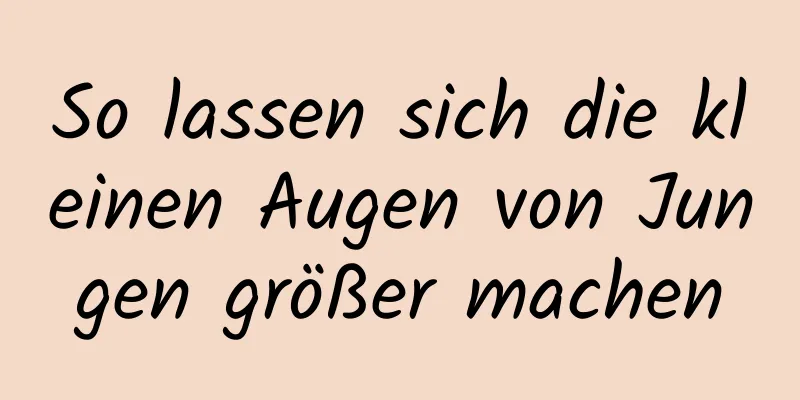 So lassen sich die kleinen Augen von Jungen größer machen