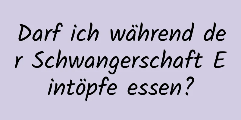 Darf ich während der Schwangerschaft Eintöpfe essen?