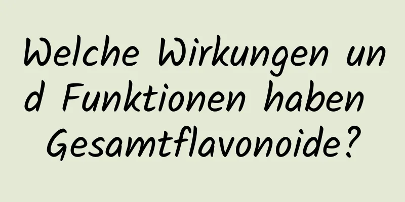 Welche Wirkungen und Funktionen haben Gesamtflavonoide?