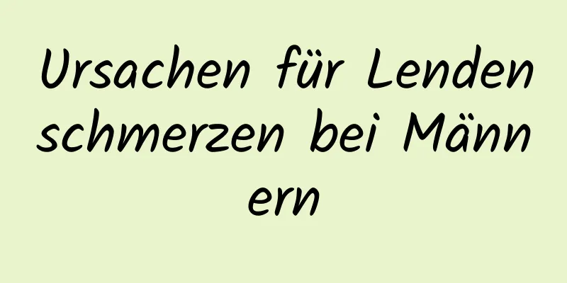 Ursachen für Lendenschmerzen bei Männern