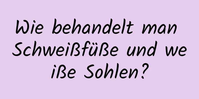 Wie behandelt man Schweißfüße und weiße Sohlen?