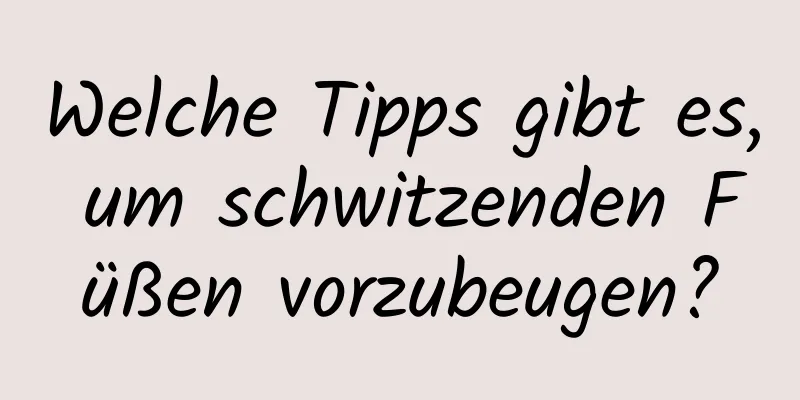 Welche Tipps gibt es, um schwitzenden Füßen vorzubeugen?