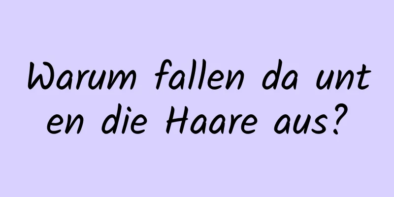 Warum fallen da unten die Haare aus?