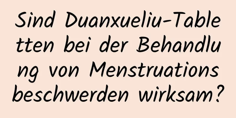 Sind Duanxueliu-Tabletten bei der Behandlung von Menstruationsbeschwerden wirksam?