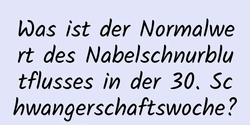 Was ist der Normalwert des Nabelschnurblutflusses in der 30. Schwangerschaftswoche?