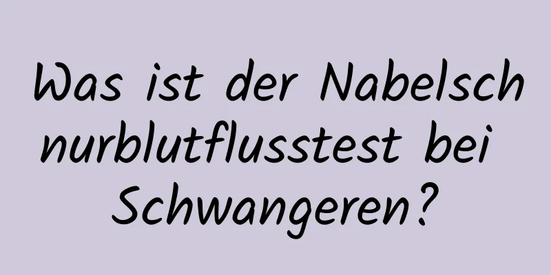 Was ist der Nabelschnurblutflusstest bei Schwangeren?