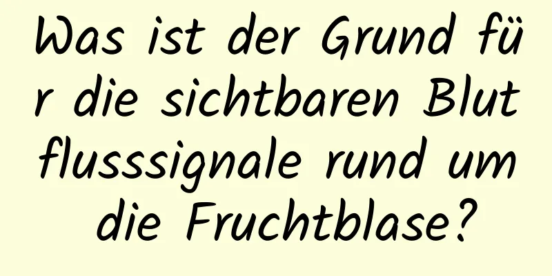 Was ist der Grund für die sichtbaren Blutflusssignale rund um die Fruchtblase?