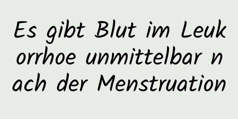 Es gibt Blut im Leukorrhoe unmittelbar nach der Menstruation