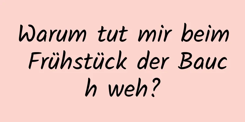 Warum tut mir beim Frühstück der Bauch weh?