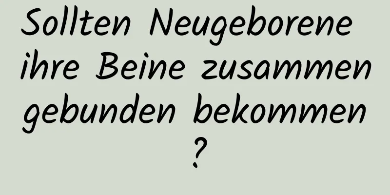 Sollten Neugeborene ihre Beine zusammengebunden bekommen?