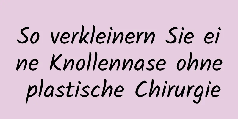 So verkleinern Sie eine Knollennase ohne plastische Chirurgie