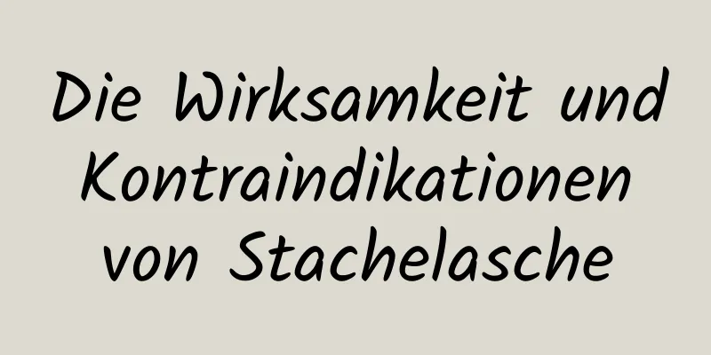 Die Wirksamkeit und Kontraindikationen von Stachelasche