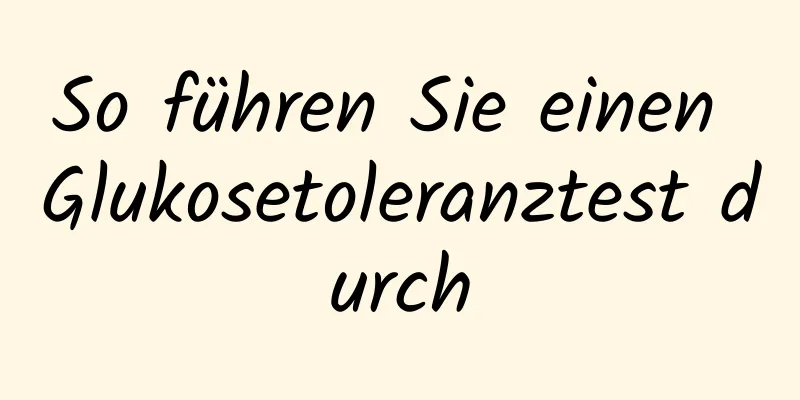 So führen Sie einen Glukosetoleranztest durch