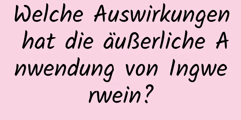 Welche Auswirkungen hat die äußerliche Anwendung von Ingwerwein?