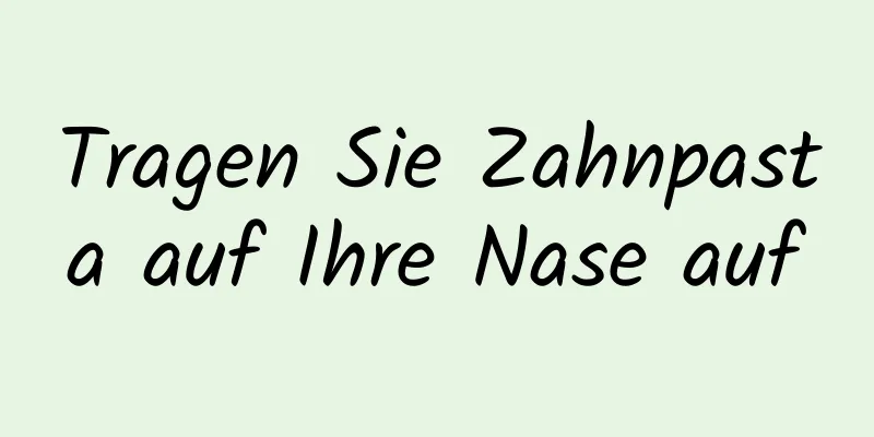 Tragen Sie Zahnpasta auf Ihre Nase auf